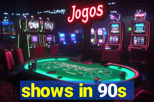 shows in 90s